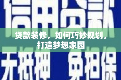 永顺贷款装修，如何巧妙规划，打造梦想家园