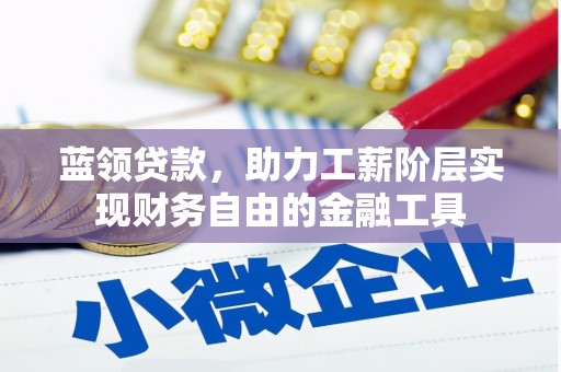 永顺蓝领贷款，助力工薪阶层实现财务自由的金融工具