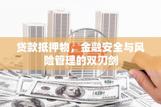 永顺贷款抵押物，金融安全与风险管理的双刃剑