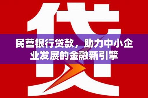 永顺民营银行贷款，助力中小企业发展的金融新引擎